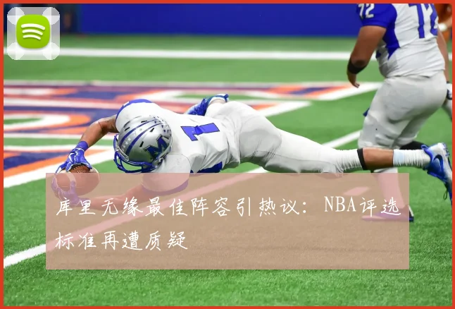 库里无缘最佳阵容引热议：NBA评选标准再遭质疑