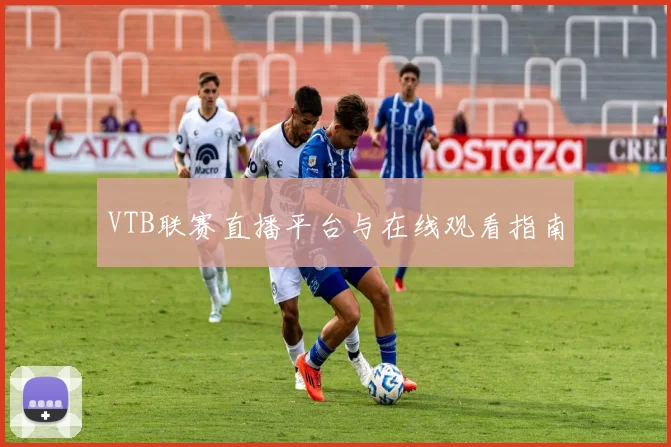 VTB联赛直播平台与在线观看指南