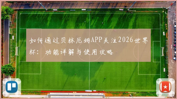 如何通过贝林厄姆APP关注2026世界杯：功能详解与使用攻略