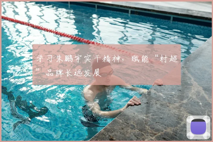 学习朱鹏宇实干精神，赋能“村超”品牌长远发展
